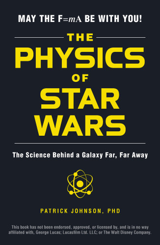 The Physics Of Star Wars The Science Behind A Galaxy Far Far Away First Adams Media Trade Paperback Edition Johnson