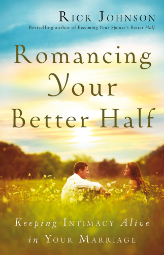 Romancing Your Better Half Keeping Intimacy Alive In Your Marriage Johnson