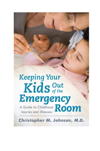 Keeping Your Kids Out Of The Emergency Room A Guide To Childhood Injuries And Illnesses Johnson
