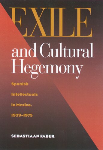 Exile And Cultural Hegemony Spanish Intellectuals In Mexico 19391975 1st Edition Sebastiaan Faber