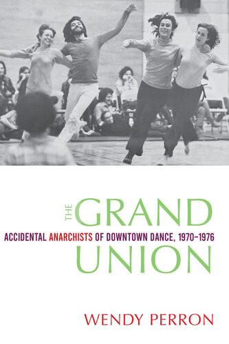 The Grand Union Accidental Anarchists Of Downtown Dance 19701976 Wendy Perron