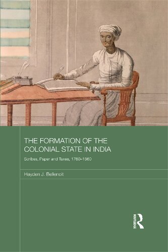 The Formation Of The Colonial State In India Scribes Paper And Taxes 17601860 1st Edition Hayden J Bellenoit