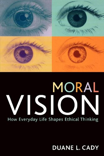 Moral Vision How Everyday Life Shapes Ethical Thinking Duane L Cady