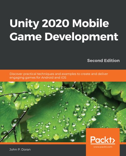 Unity 2020 Mobile Game Development Discover Practical Techniques And Examples To Create And Deliver Engaging Games For Android And Ios John P Doran