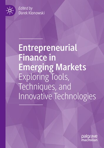 Entrepreneurial Finance In Emerging Markets Exploring Tools Techniques And Innovative Technologies Darek Klonowski
