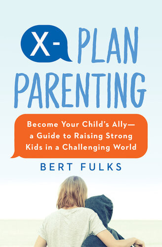Xplan Parenting Become Your Childs Allya Guide To Raising Strong Kids In A Challenging World Bert Fulks