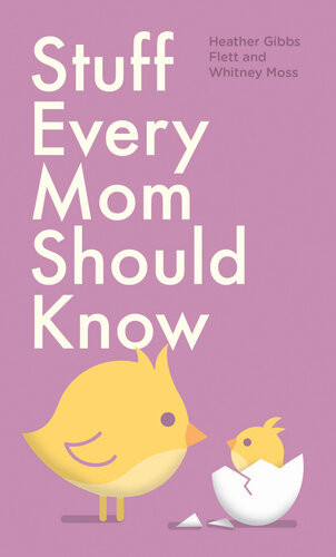 Stuff Every Mom Should Know Heather Gibbs Flett Whitney Moss