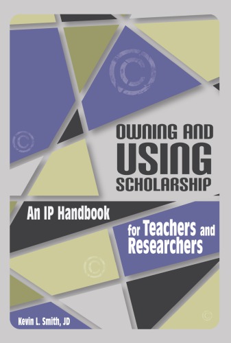 Owning And Using Scholarship An Ip Handbook For Teachers And Researchers 1st Edition Kevin L Smith