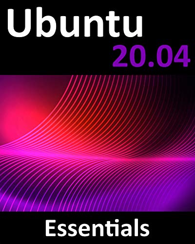 Ubuntu 2004 Essentials A Guide To Ubuntu 2004 Desktop And Server Editions Neil Smyth