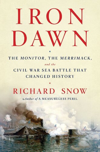 Iron Dawn The Monitor The Merrimack And The Civil War Sea Battle That Changed History Richard Snow