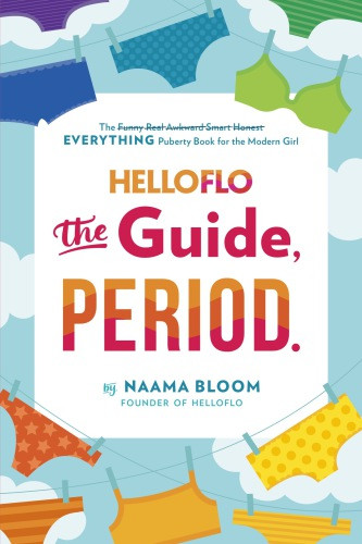 Helloflo The Guide Period The Everything Puberty Book For The Modern Girl Naama Bloom