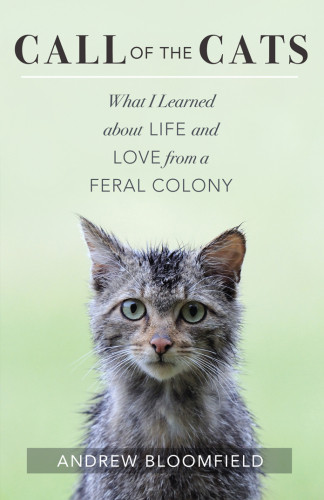 Call Of The Cats What I Learned About Love And Life From A Feral Colony Bloomfield