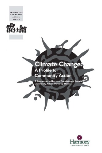 Climate Change A Profile For Community Action A Companion To Harmony Foundation Of Canadas Community Action Workshop Manual Bloomfield