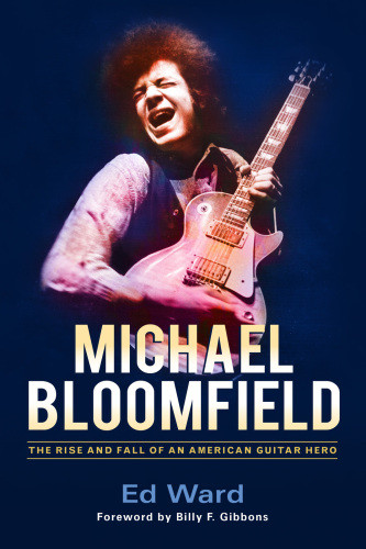 Michael Bloomfield The Rise And Fall Of An American Guitar Hero Bloomfield