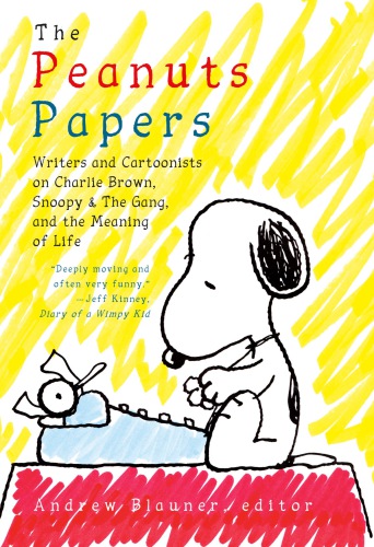 The Peanuts Papers Writers And Cartoonists On Charlie Brown Snoopy The Gang And The Meaning Of Life A Library Of America Special Publication Blauner