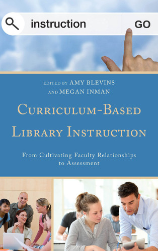 Curriculumbased Library Instruction From Cultivating Faculty Relationships To Assessment Blevins