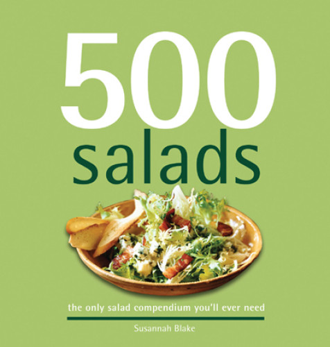 500 Salads 500 Fullcolor Stepbystep Salad Recipes From Cold To Hot Side Salads To Main Meal Salads Susannah Blake