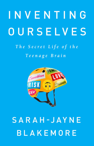 Inventing Ourselves The Secret Life Of The Teenage Brain Blakemore