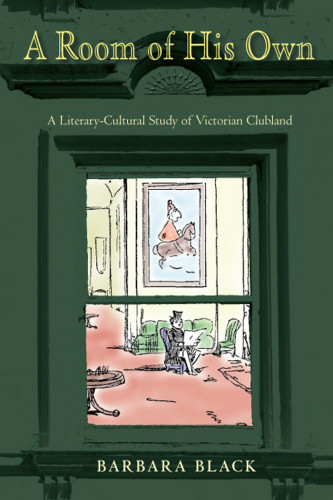 A Room Of His Own A Literarycultural Study Of Victorian Clubland Barbara Black