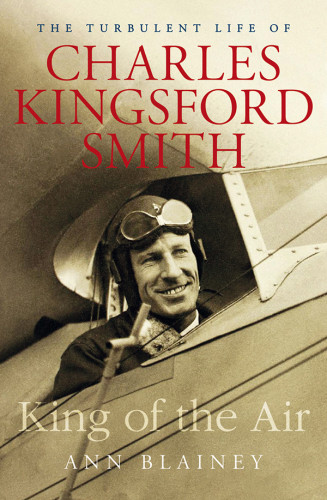 King Of The Air The Turbulent Life Of Charles Kingsford Smith Ann Blainey