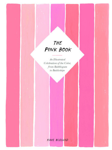 The Pink Book An Illustrated Celebration Of The Color From Bubblegum To Battleships Kaye Blegvad