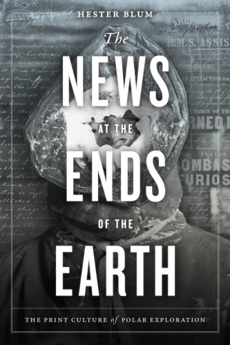 The News At The Ends Of The Earth The Print Culture Of Polar Exploration Hester Blum