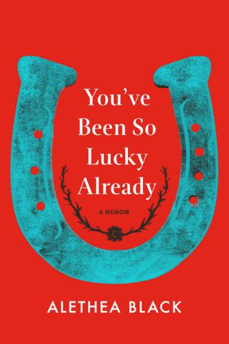 Youve Been So Lucky Already A Memoir First Edition Black Alethea