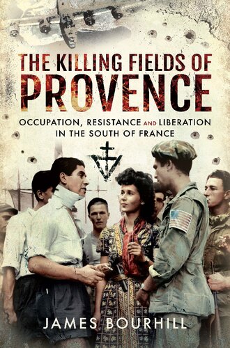 The Killing Fields Of Provence Occupation Resistance And Liberation In The South Of France James Bourhill