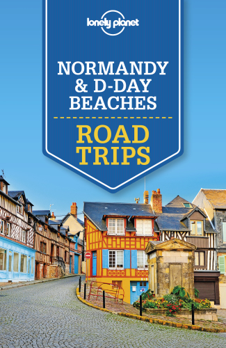 Lonely Planet Normandy And Dday Beaches Road Trips 2nd Edition Lonely Planet
