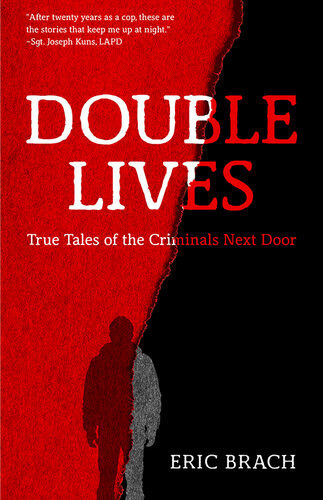 Double Lives True Tales Of The Criminals Next Door Eric Brach