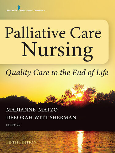Palliative Care Nursing Quality Care To The End Of Life Fifth Edition 5th Edition Marianne Matzo And Deborah Witt Sherman