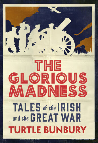 The Glorious Madness Tales Of The Irish And The Great War Turtle Bunbury