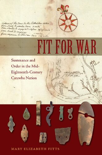 Fit For War Sustenance And Order In The Mideighteenthcentury Catawba Nation Mary E Fitts