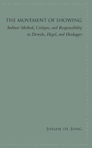 The Movement Of Showing Indirect Method Critique And Responsibility In Derrida Hegel And Heidegger Johan E De Jong