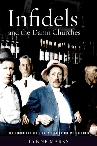 Infidels And The Damn Churches Irreligion And Religion In Settler British Columbia Lynne Marks