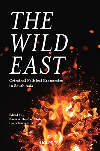 The Wild East Criminal Political Economies In South Asia Barbara Harrisswhitelucia Michelutti
