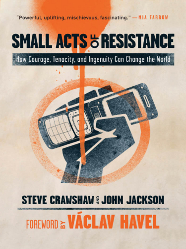Small Acts Of Resistance How Courage Tenacity And Ingenuity Can Change The World Crawshaw