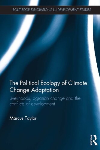 The Political Ecology Of Climate Change Adaptation Livelihoods Agrarian Change And The Conflicts Of Development Marcus Taylor