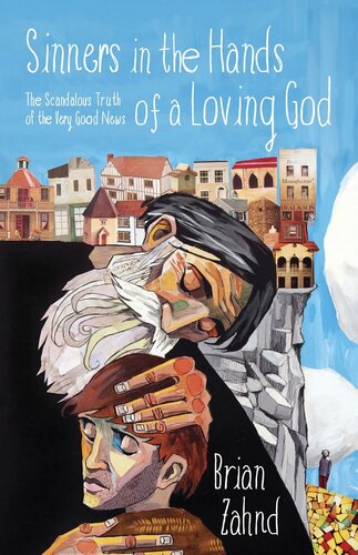 Sinners In The Hands Of A Loving God The Scandalous Truth Of The Very Good News Brian Zahnd