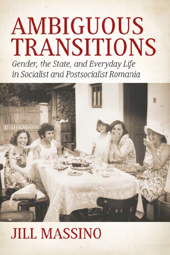 Ambiguous Transitions Gender The State And Everyday Life In Socialist And Postsocialist Romania Jill Massino