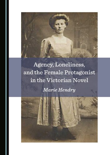 Agency Loneliness And The Female Protagonist In The Victorian Novel Marie Hendry
