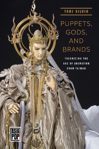 Puppets Gods And Brands Theorizing The Age Of Animation From Taiwan Teri J Silvio