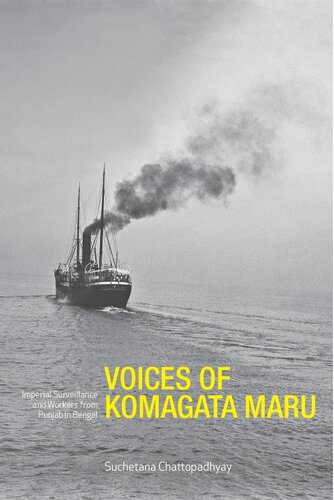 Voices Of Komagata Maru Imperial Surveillance And Workers From Punjab In Bengal 1st Edition Suchetana Chattopadhyay