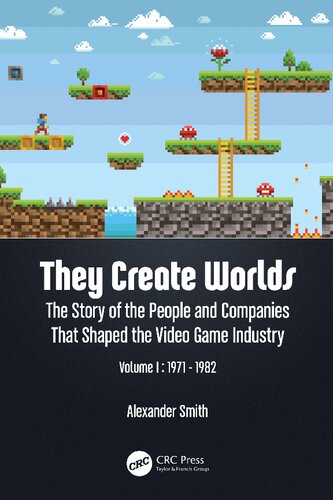 They Create Worlds The Story Of The People And Companies That Shaped The Video Game Industry Vol I 19711982 1st Edition Alexander Smith