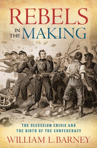 Rebels In The Making The Secession Crisis And The Birth Of The Confederacy William L Barney