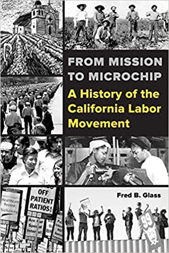 From Mission To Microchip A History Of The California Labor Movement Fred Glass