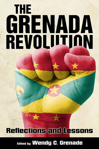 The Grenada Revolution Reflections And Lessons Wendy C Grenade Curtis Jacobs Kari H I Grenade Brian Meeks Patsy Lewis Hilbourne A Watson Tennyson S D Joseph Horace G Campbell David Hinds Ralph E Gonsalves
