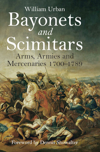 Bayonets And Scimitars Arms Armies And Mercenaries 17001789 William Urban