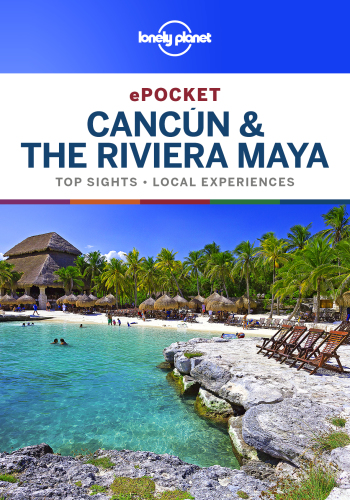 Lonely Planet Epocket Cancun The Riviera Maya Top Sights Local Experiences 1st Edition Lonely Planet