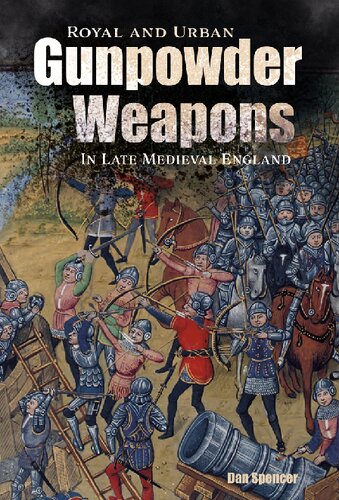 Royal And Urban Gunpowder Weapons In Late Medieval England Dan Spencer